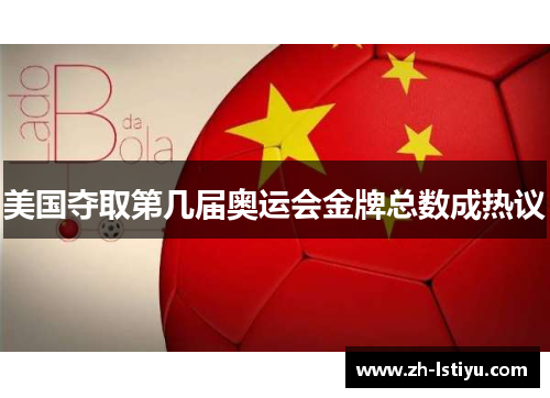 美国夺取第几届奥运会金牌总数成热议